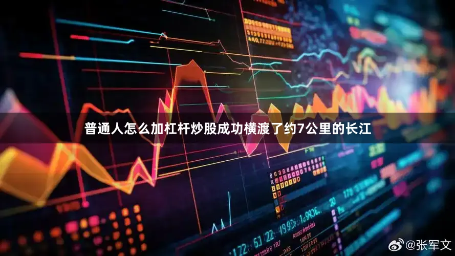 普通人怎么加杠杆炒股成功横渡了约7公里的长江