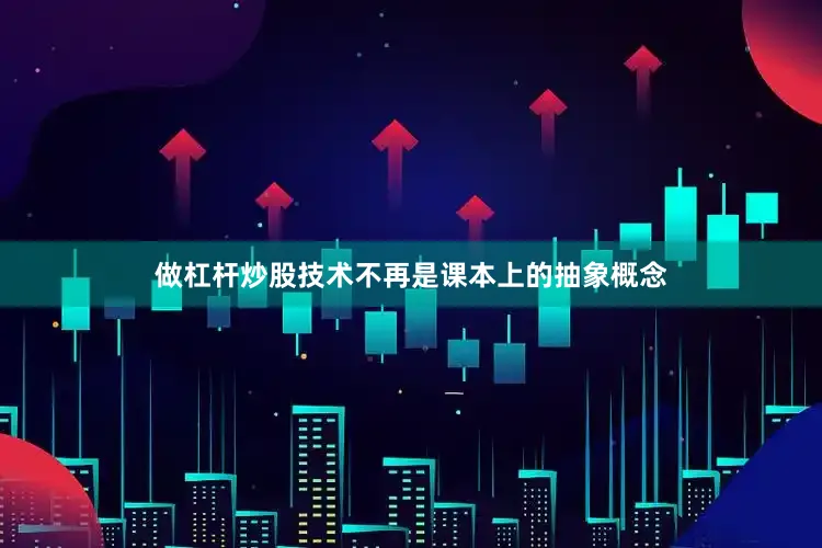 做杠杆炒股技术不再是课本上的抽象概念