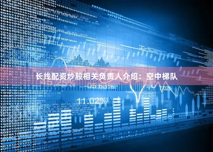 长线配资炒股相关负责人介绍：空中梯队
