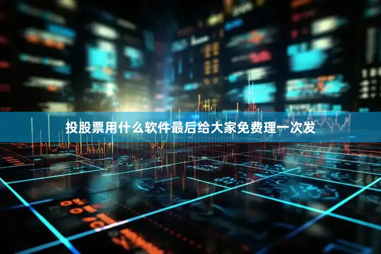 投股票用什么软件最后给大家免费理一次发