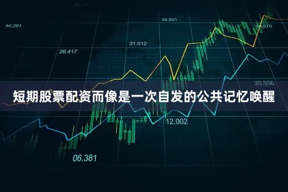 短期股票配资而像是一次自发的公共记忆唤醒