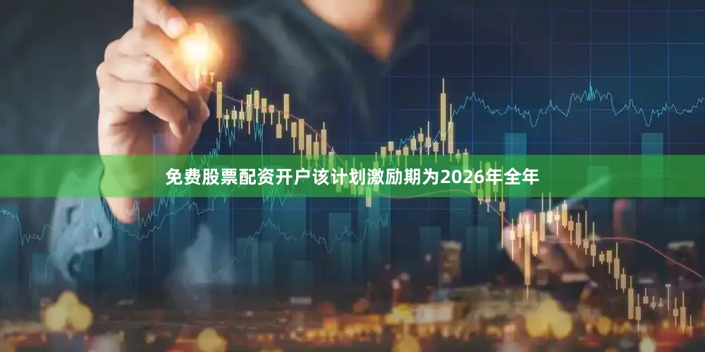 免费股票配资开户该计划激励期为2026年全年