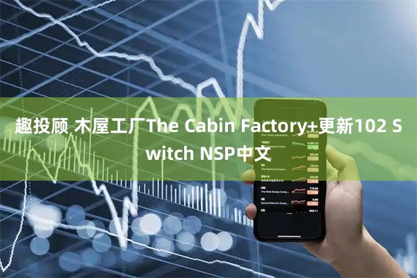 趣投顾 木屋工厂The Cabin Factory+更新102 Switch NSP中文