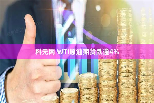 科元网 WTI原油期货跌逾4%