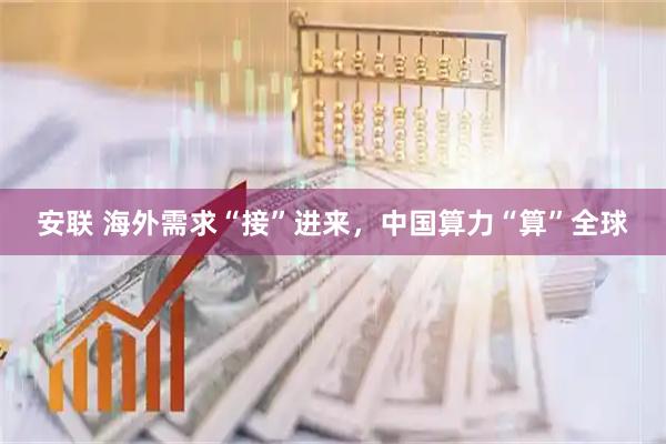 安联 海外需求“接”进来，中国算力“算”全球